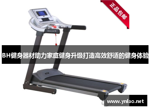 BH健身器材助力家庭健身升级打造高效舒适的健身体验