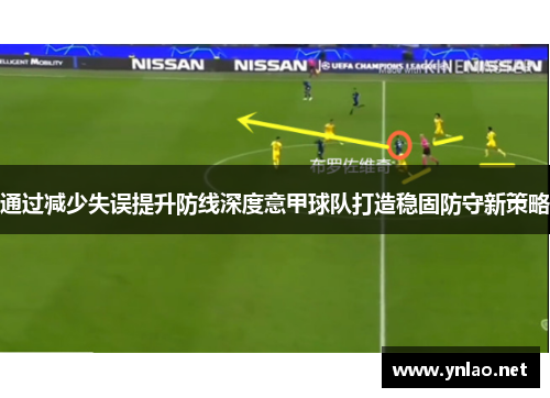 通过减少失误提升防线深度意甲球队打造稳固防守新策略